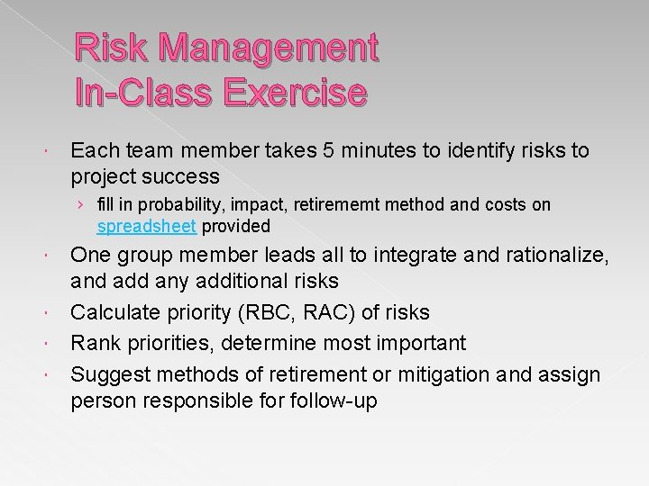 Risk Management In-Class Exercise Each team member takes 5 minutes to identify risks to