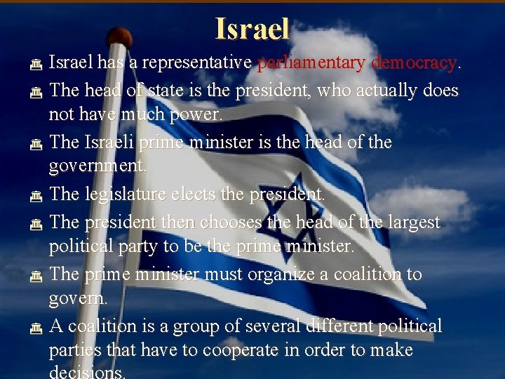 Israel Israel has a representative parliamentary democracy. The head of state is the president,