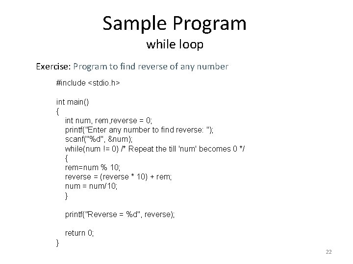 Sample Program while loop Exercise: Program to find reverse of any number #include <stdio.