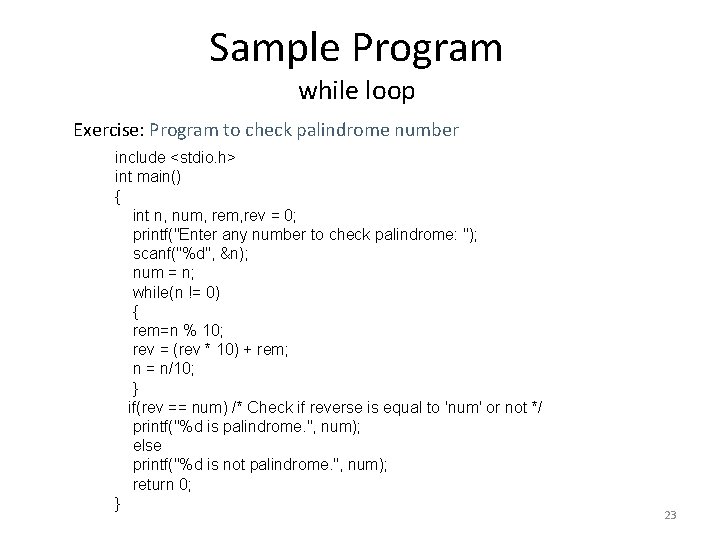 Sample Program while loop Exercise: Program to check palindrome number include <stdio. h> int