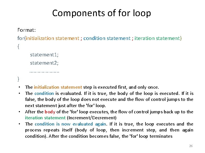 Components of for loop Format: for(initialization statement ; condition statement ; iteration statement) {