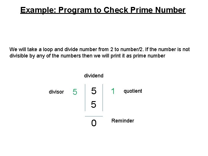 Example: Program to Check Prime Number We will take a loop and divide number