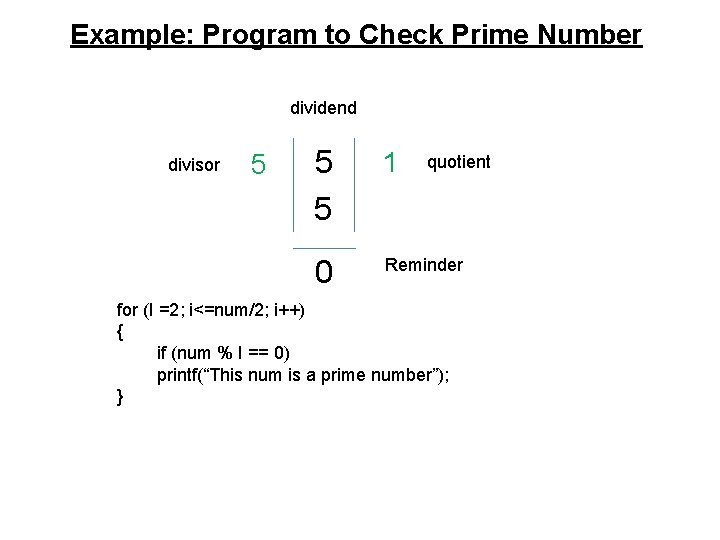 Example: Program to Check Prime Number dividend divisor 5 5 5 1 0 Reminder