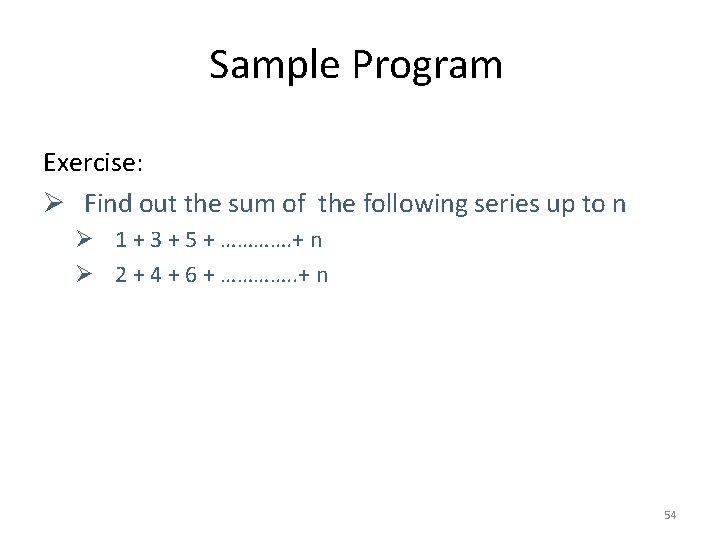 Sample Program Exercise: Ø Find out the sum of the following series up to