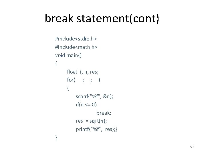 break statement(cont) #include<stdio. h> #include<math. h> void main() { float i, n, res; for(