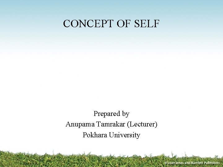 CONCEPT OF SELF Prepared by Anupama Tamrakar (Lecturer) Pokhara University 