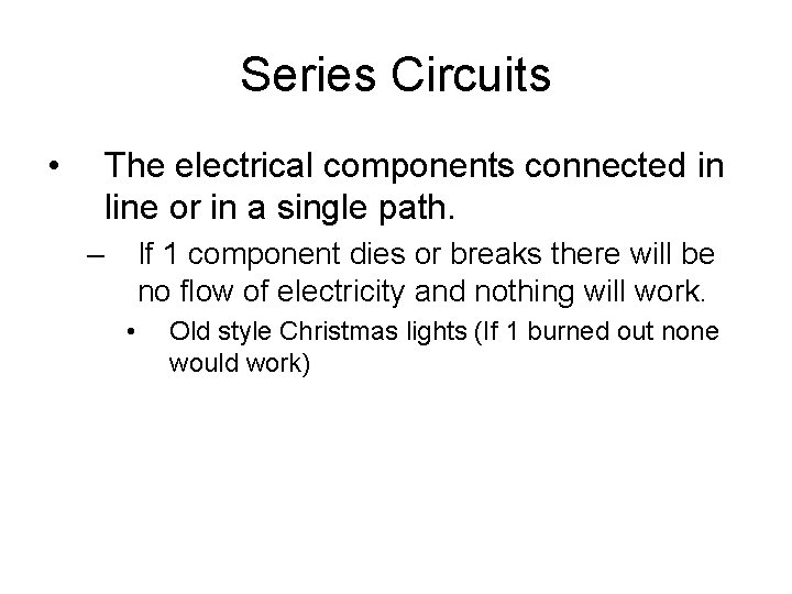 Series Circuits • The electrical components connected in line or in a single path.