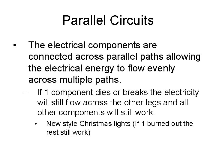 Parallel Circuits • The electrical components are connected across parallel paths allowing the electrical