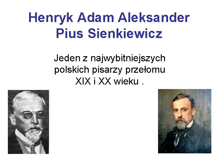 Henryk Adam Aleksander Pius Sienkiewicz Jeden z najwybitniejszych polskich pisarzy przełomu XIX i XX
