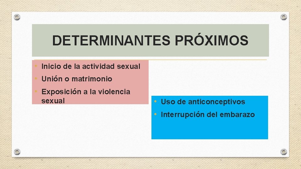 DETERMINANTES PRÓXIMOS • Inicio de la actividad sexual • Unión o matrimonio • Exposición
