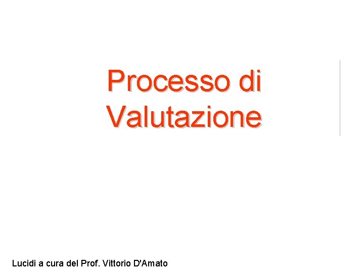 Processo di Valutazione Lucidi a cura del Prof. Vittorio D'Amato 
