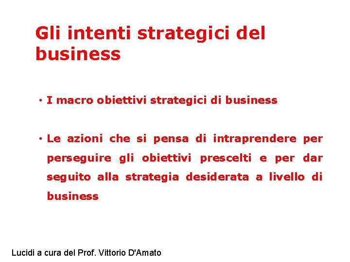 Gli intenti strategici del business • I macro obiettivi strategici di business • Le