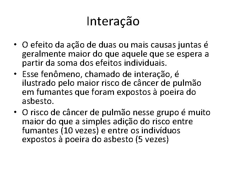 Interação • O efeito da ação de duas ou mais causas juntas é geralmente