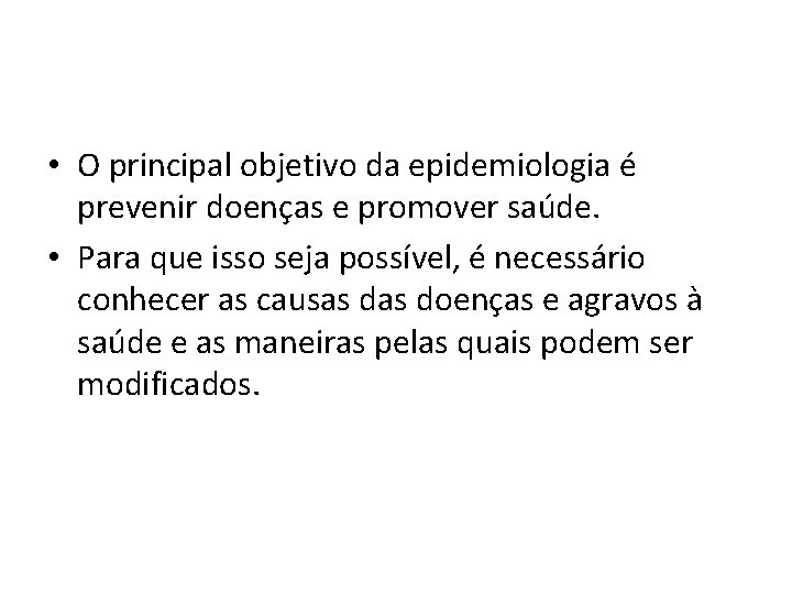  • O principal objetivo da epidemiologia é prevenir doenças e promover saúde. •