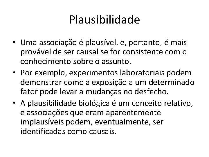 Plausibilidade • Uma associação é plausível, e, portanto, é mais provável de ser causal