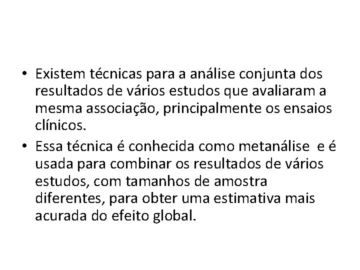 • Existem técnicas para a análise conjunta dos resultados de vários estudos que