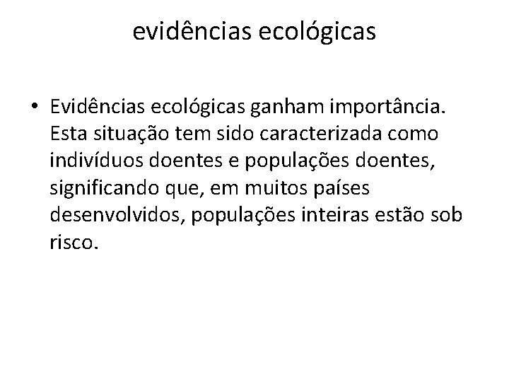 evidências ecológicas • Evidências ecológicas ganham importância. Esta situação tem sido caracterizada como indivíduos
