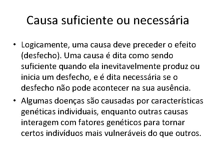 Causa suficiente ou necessária • Logicamente, uma causa deve preceder o efeito (desfecho). Uma