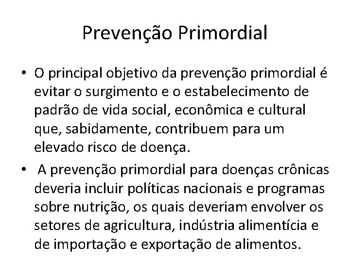 Prevenção Primordial • O principal objetivo da prevenção primordial é evitar o surgimento e