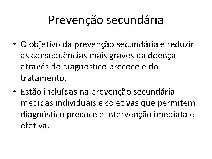 Prevenção secundária • O objetivo da prevenção secundária é reduzir as consequências mais graves