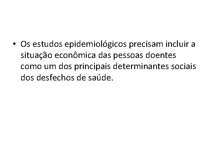  • Os estudos epidemiológicos precisam incluir a situação econômica das pessoas doentes como