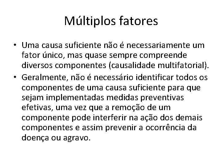 Múltiplos fatores • Uma causa suficiente não é necessariamente um fator único, mas quase