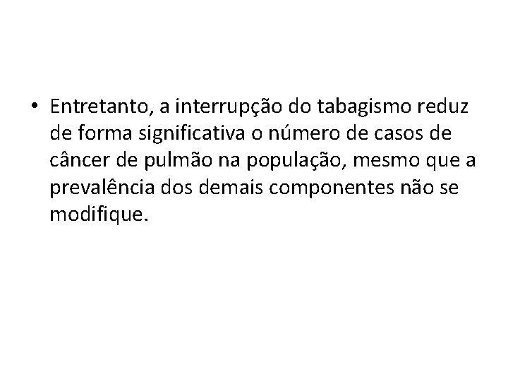  • Entretanto, a interrupção do tabagismo reduz de forma significativa o número de