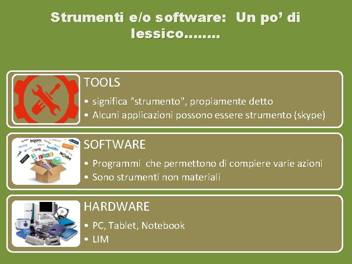 Strumenti e/o software: Un po’ di lessico……. . TOOLS • significa "strumento", propiamente detto