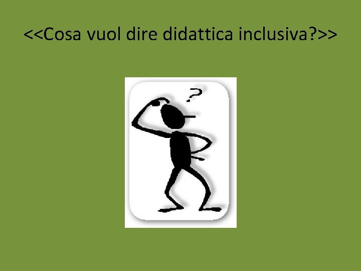 <<Cosa vuol dire didattica inclusiva? >> 