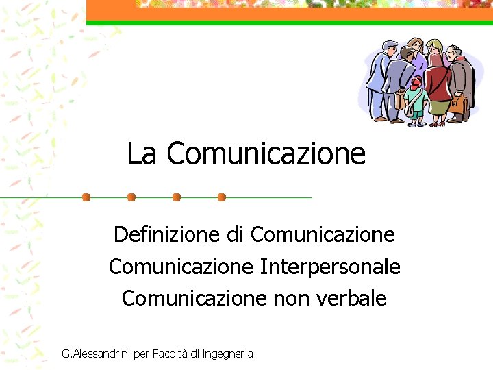 La Comunicazione Definizione di Comunicazione Interpersonale Comunicazione non verbale G. Alessandrini per Facoltà di