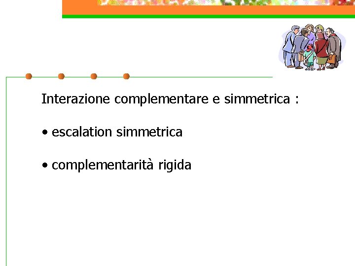Interazione complementare e simmetrica : • escalation simmetrica • complementarità rigida 
