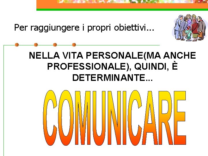 Per raggiungere i propri obiettivi. . . NELLA VITA PERSONALE(MA ANCHE PROFESSIONALE), QUINDI, È