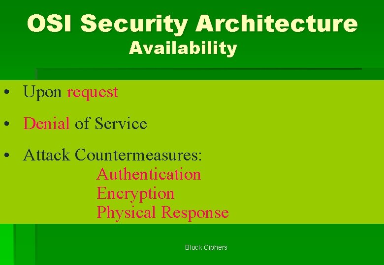 OSI Security Architecture Availability • Upon request • Denial of Service • Attack Countermeasures: