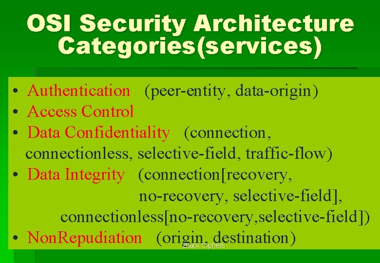 OSI Security Architecture Categories(services) • Authentication (peer-entity, data-origin) • Access Control • Data Confidentiality