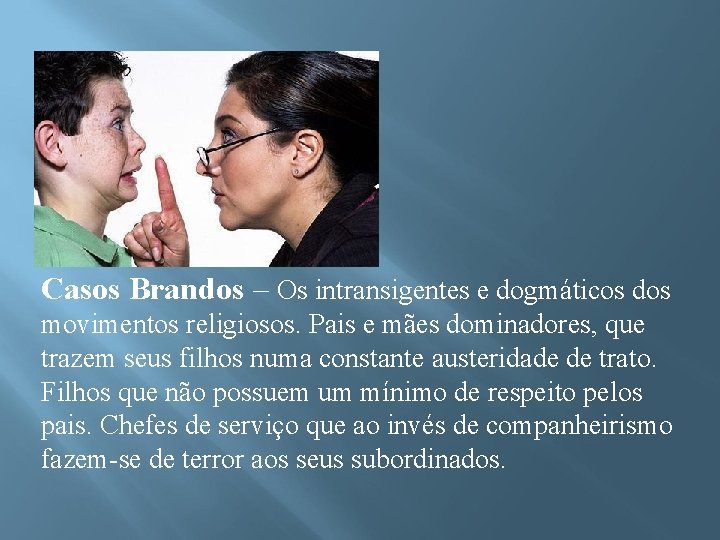 Casos Brandos – Os intransigentes e dogmáticos dos movimentos religiosos. Pais e mães dominadores,