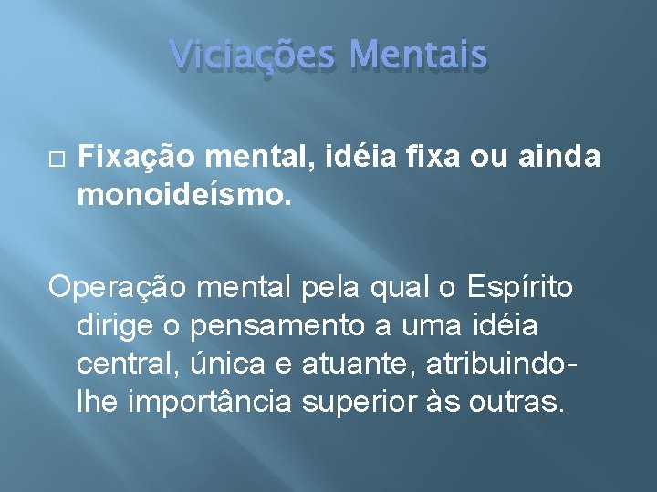 Viciações Mentais Fixação mental, idéia fixa ou ainda monoideísmo. Operação mental pela qual o