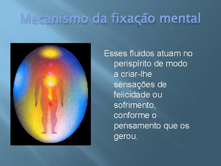 Mecanismo da fixação mental Esses fluidos atuam no perispírito de modo a criar-lhe sensações