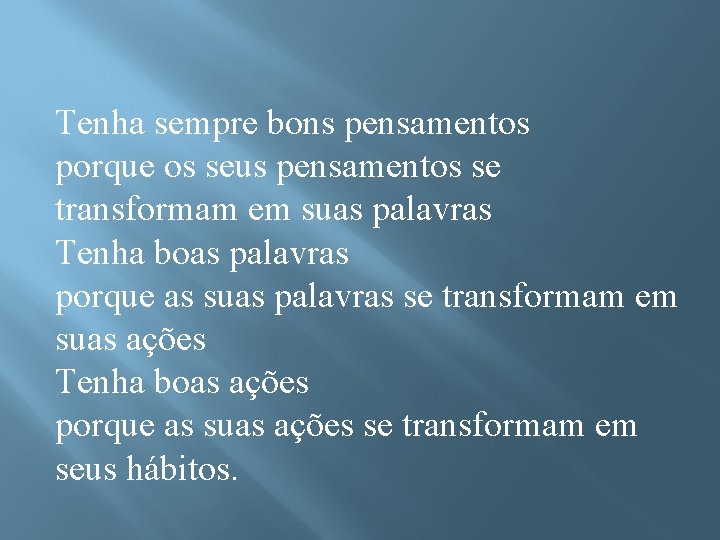 Tenha sempre bons pensamentos porque os seus pensamentos se transformam em suas palavras Tenha