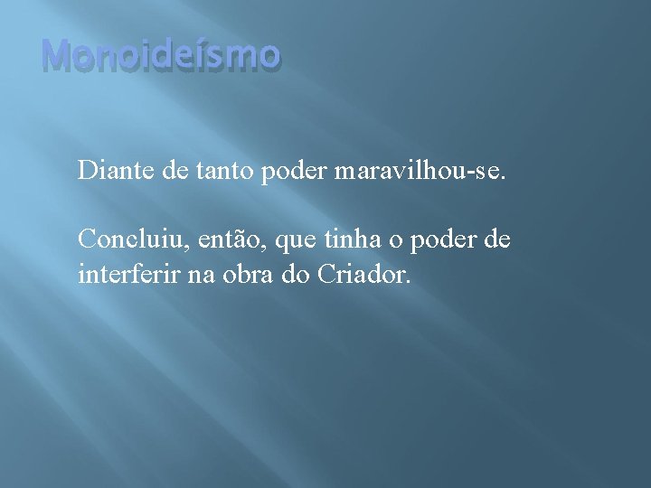 Monoideísmo Diante de tanto poder maravilhou se. Concluiu, então, que tinha o poder de