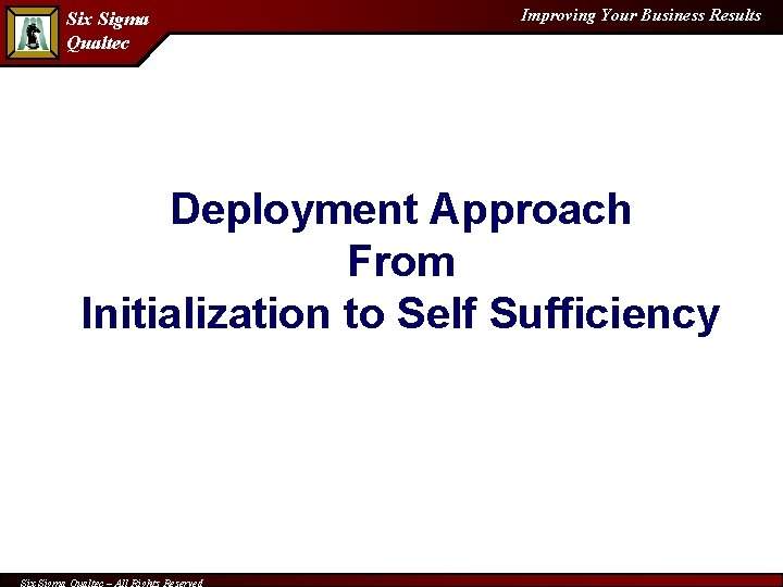 Six Sigma Qualtec Improving Your Business Results Deployment Approach From Initialization to Self Sufficiency