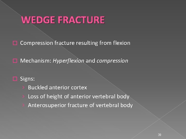 WEDGE FRACTURE � Compression fracture resulting from flexion � Mechanism: Hyperflexion and compression �