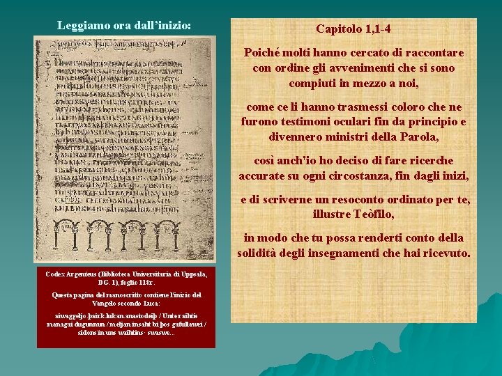 Leggiamo ora dall’inizio: Capitolo 1, 1 -4 Poiché molti hanno cercato di raccontare con