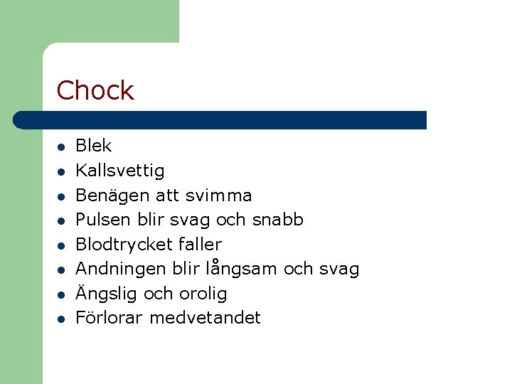 Chock l l l l Blek Kallsvettig Benägen att svimma Pulsen blir svag och