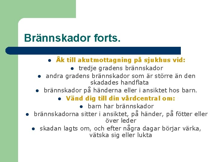 Brännskador forts. Åk till akutmottagning på sjukhus vid: l tredje gradens brännskador l andra