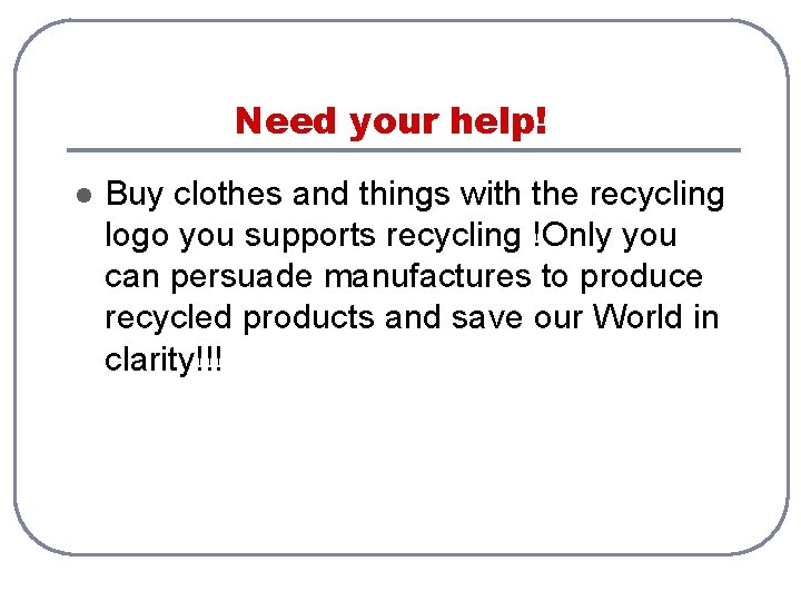 Need your help! l Buy clothes and things with the recycling logo you supports