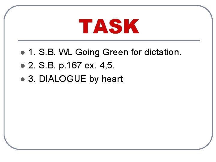 TASK l l l 1. S. B. WL Going Green for dictation. 2. S.
