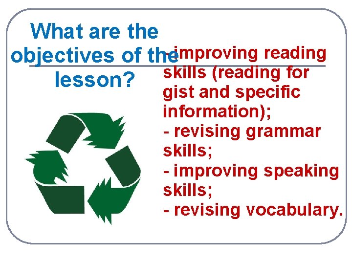 What are the - improving reading objectives of the skills (reading for lesson? gist