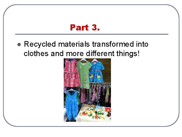 Part 3. l Recycled materials transformed into clothes and more different things! 