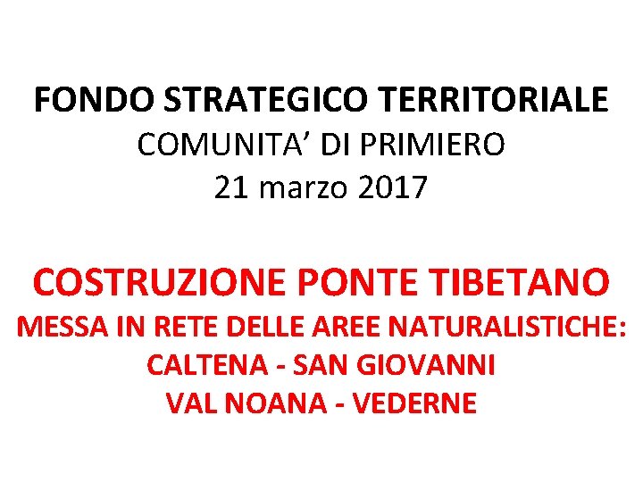 FONDO STRATEGICO TERRITORIALE COMUNITA’ DI PRIMIERO 21 marzo 2017 COSTRUZIONE PONTE TIBETANO MESSA IN