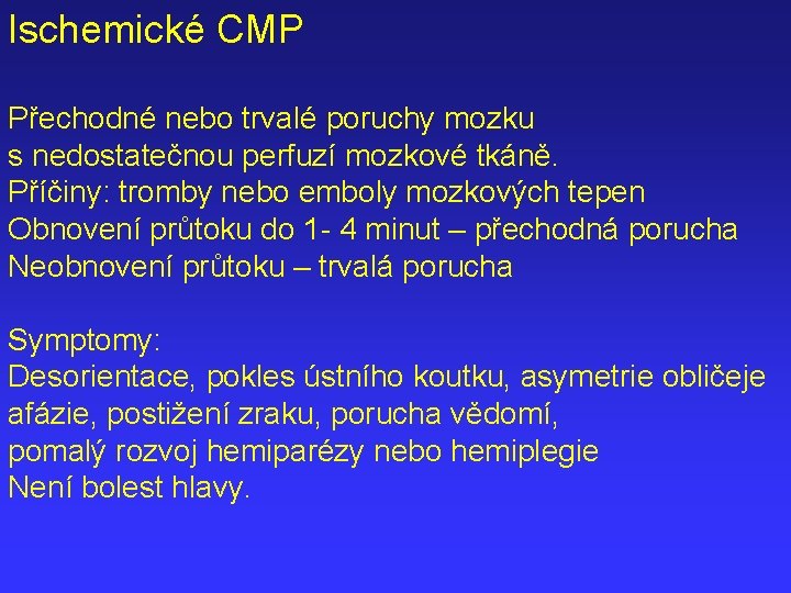 Ischemické CMP Přechodné nebo trvalé poruchy mozku s nedostatečnou perfuzí mozkové tkáně. Příčiny: tromby